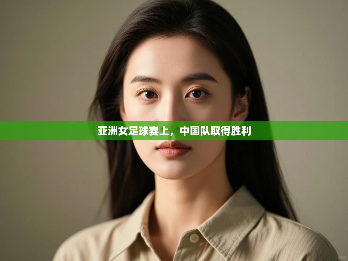 亚洲女足球赛上，中国队取得胜利  第2张