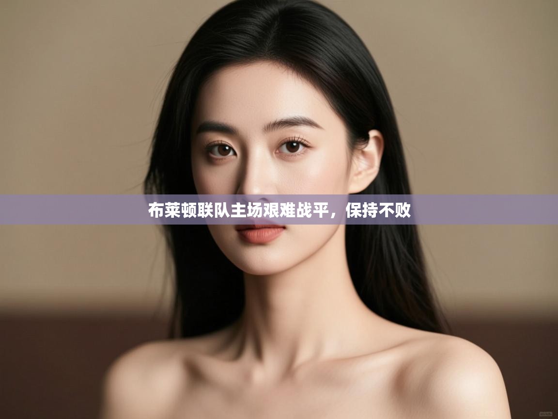 布莱顿联队主场艰难战平，保持不败