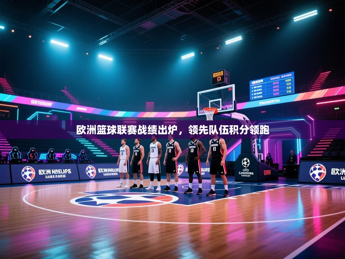 欧洲篮球联赛战绩出炉，领先队伍积分领跑  第1张